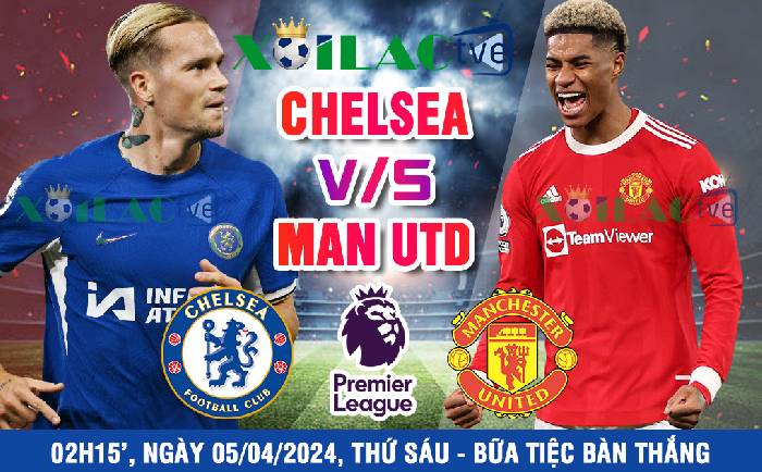 Nhận định, soi kèo bóng đá Chelsea vs Manchester Utd 02h15’ ngày 05/04/2024 vòng 31 ngoại hạng Anh – Đại tiệc bàn thắng