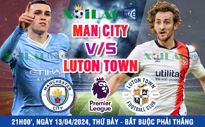 Nhận định, soi kèo bóng đá Manchester City vs Luton Town  21h00’ ngày 13/04/2024 vòng 33 Premier League – Cần phải chiến thắng.